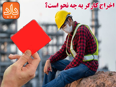 شرایط اخراج کارگر رسمی، قراردادی و پیمانی چگونه است؟